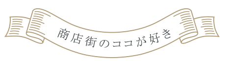 商店街のココが好き